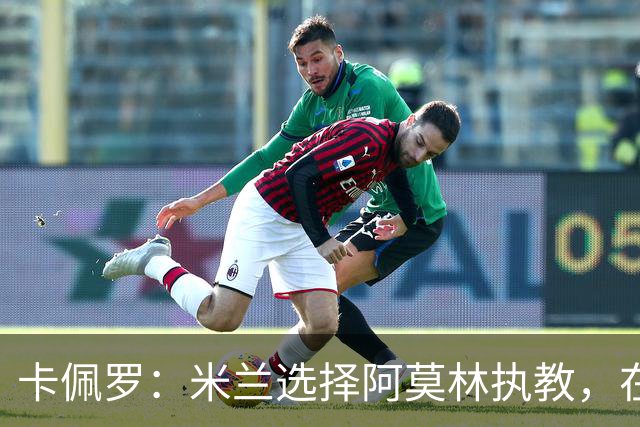 卡佩罗：米兰选择阿莫林执教，在我看来完全像是听天由命、碰运气
